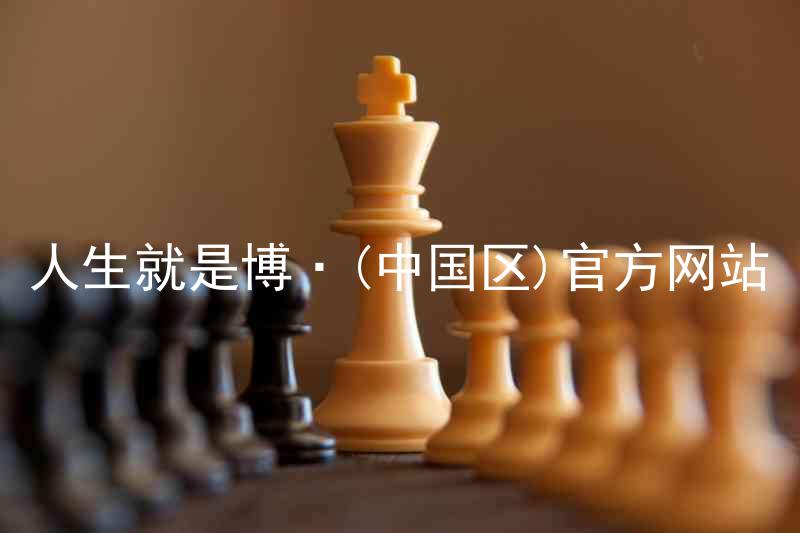 人生就是博·(中国区)官方网站