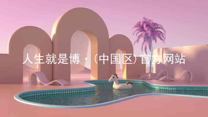 人生就是博·(中国区)官方网站